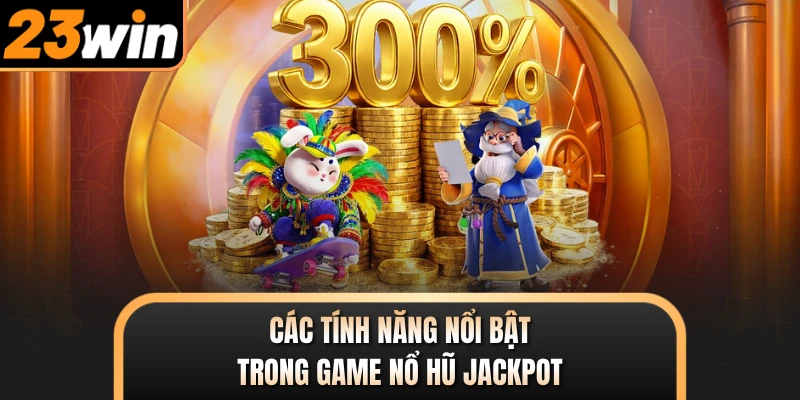 Các tính năng nổi bật trong game nổ hũ Jackpot