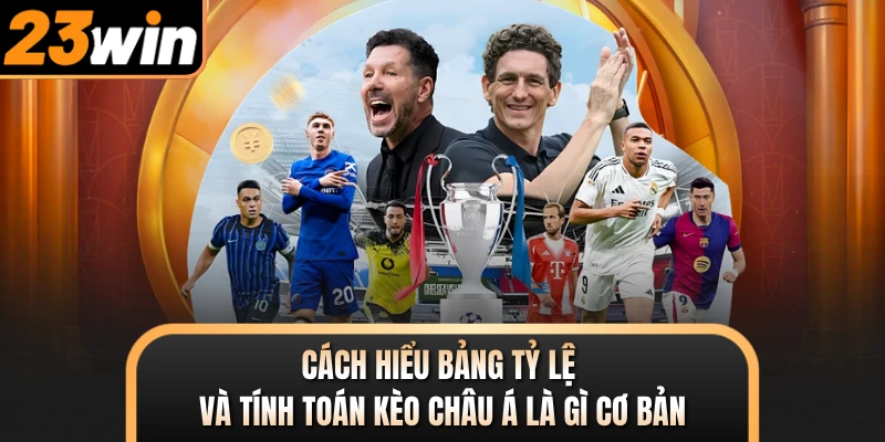 Cách hiểu bảng tỷ lệ và tính toán kèo châu Á là gì cơ bản