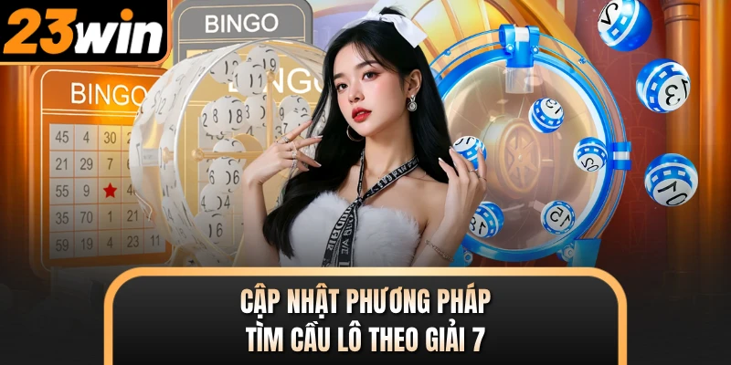 Cập nhật phương pháp tìm cầu lô theo giải 7 