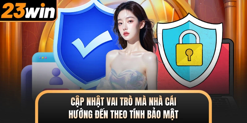 Cập nhật vai trò mà nhà cái hướng đến theo tính bảo mật