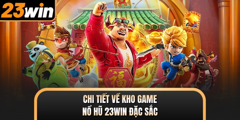Chi tiết về kho game nổ hũ 23WIN đặc sắc