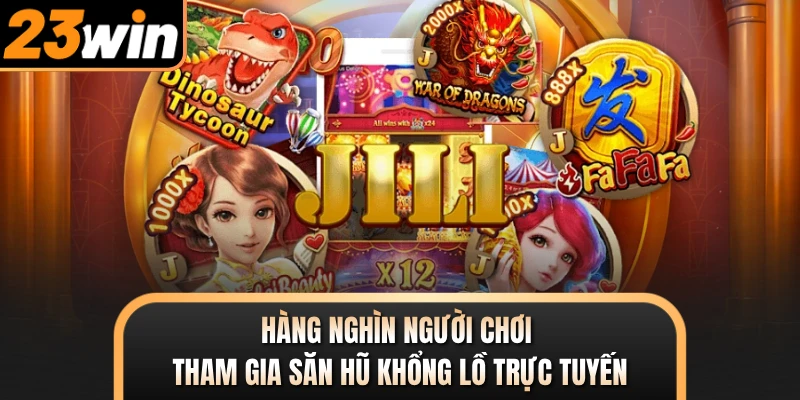 Hàng nghìn người chơi tham gia săn hũ khổng lồ trực tuyến