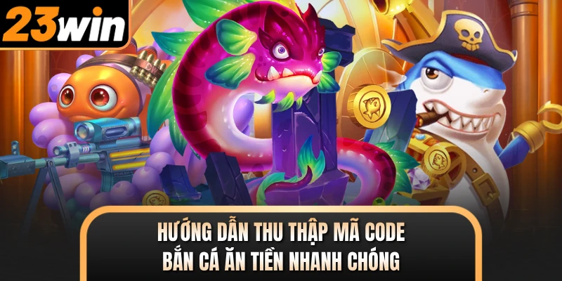 Hướng dẫn thu thập mã code bắn cá ăn tiền nhanh chóng