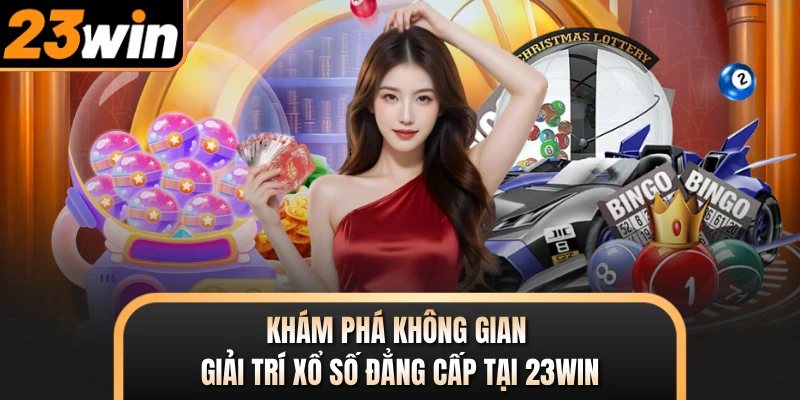 Khám phá không gian giải trí xổ số đẳng cấp tại 23WIN