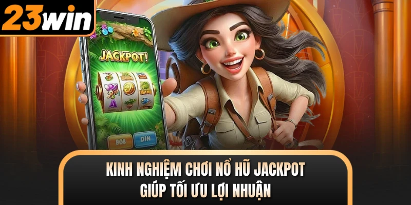 Kinh nghiệm chơi nổ hũ Jackpot giúp tối ưu lợi nhuận