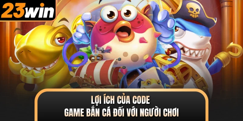 Lợi ích của code game bắn cá đối với người chơi