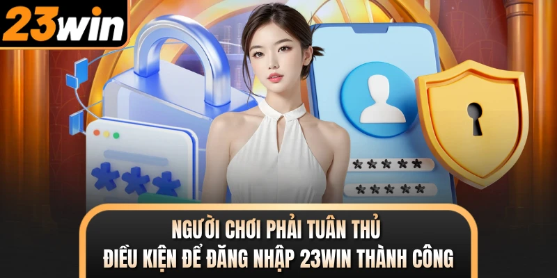 Người chơi phải tuân thủ điều kiện để đăng nhập 23WIN thành công