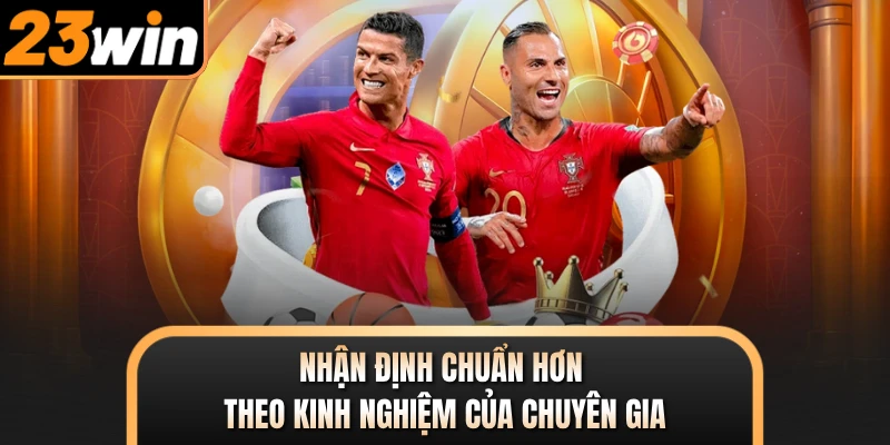 Nhận định chuẩn hơn theo kinh nghiệm của chuyên gia