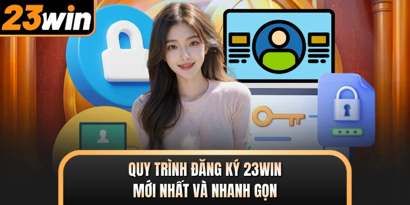 Quy trình đăng ký 23WIN mới nhất và nhanh gọn