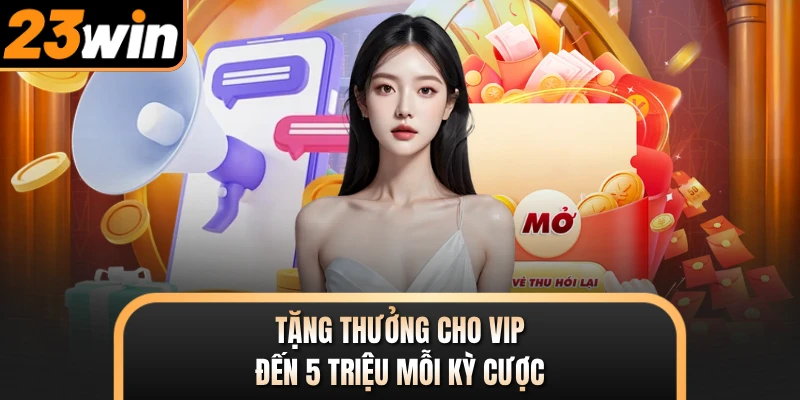 Tặng thưởng cho VIP đến 5 triệu mỗi kỳ cược
