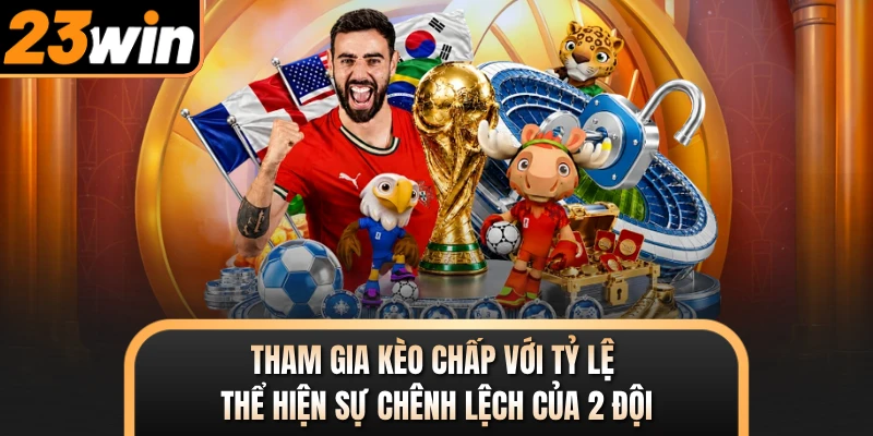 Tham gia kèo chấp với tỷ lệ thể hiện sự chênh lệch của 2 đội