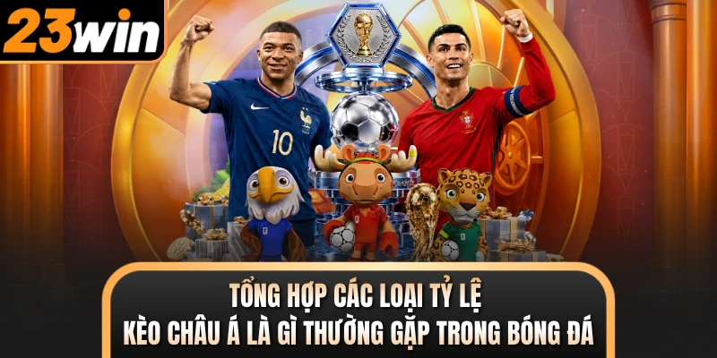 Tổng hợp các loại tỷ lệ kèo châu Á là gì thường gặp trong bóng đá