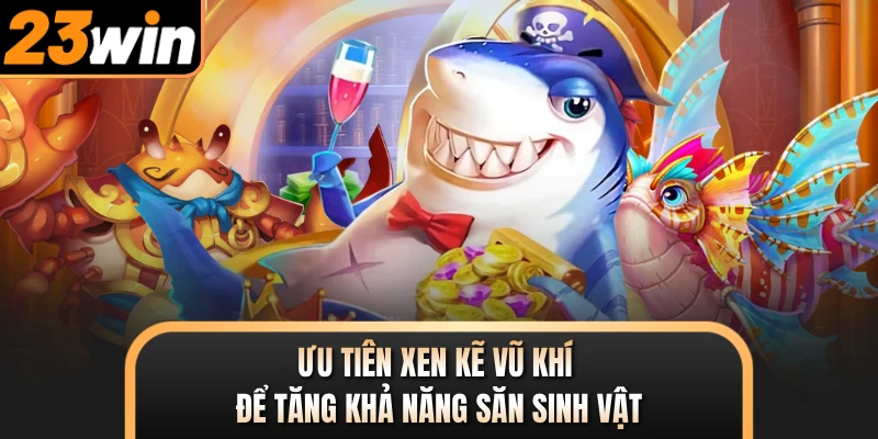 Ưu tiên xen kẽ vũ khí để tăng khả năng săn sinh vật