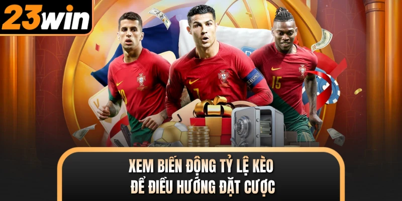 Xem biến động tỷ lệ kèo để điều hướng đặt cược